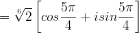 \dpi{120} =\sqrt[6]{2}\left [ cos\frac{5\pi }{4} +isin\frac{5\pi }{4}\right ]